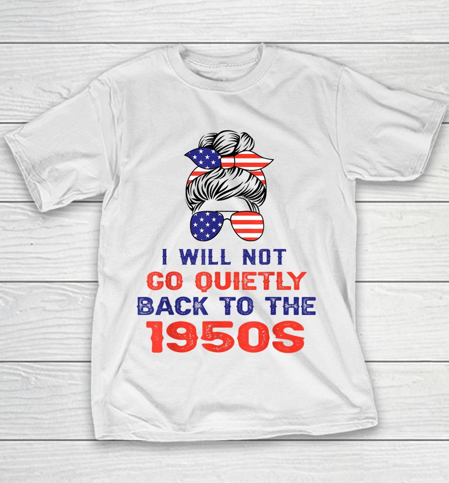 I Will Not Go Quietly Back To 1950S Women's Rights Feminist Youth T-Shirt