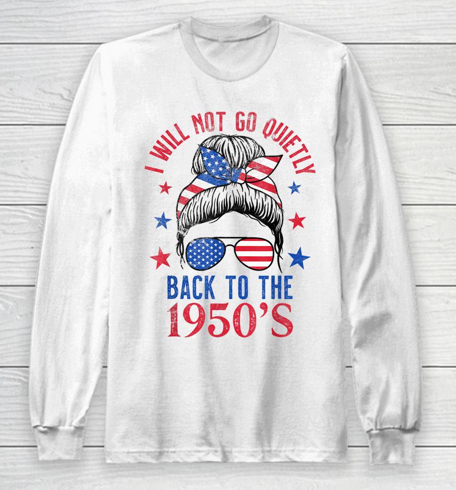 I Will Not Go Quietly Back To The 1950S Women's Rights Long Sleeve T-Shirt