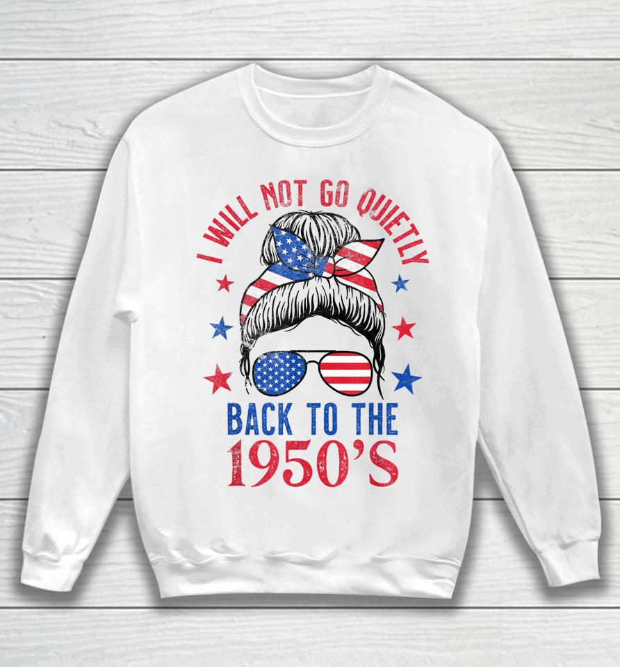 I Will Not Go Quietly Back To The 1950S Women's Rights Sweatshirt