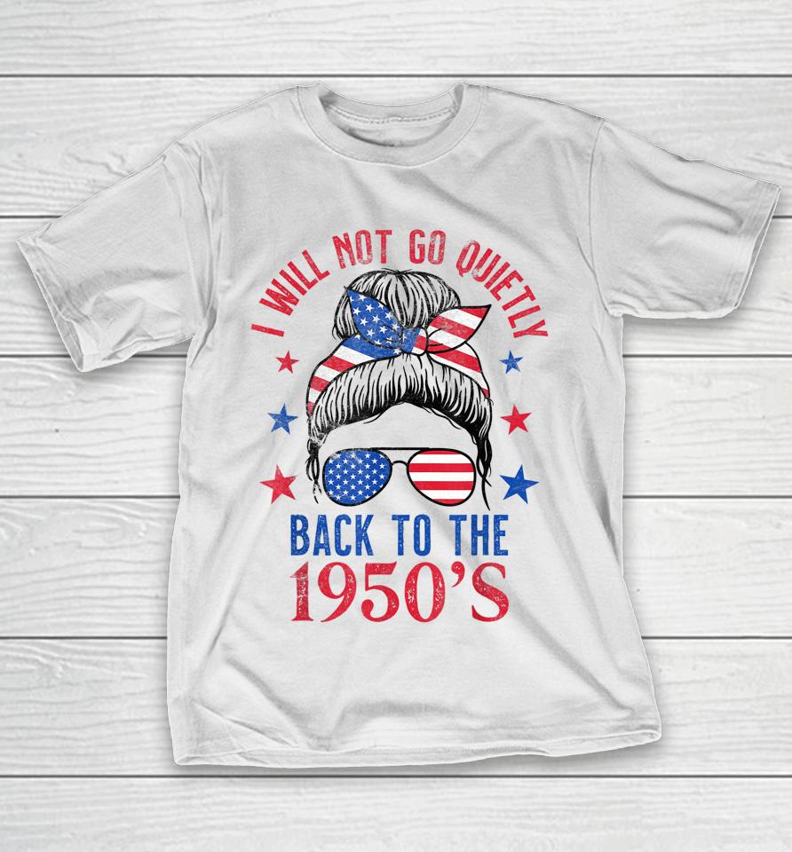 I Will Not Go Quietly Back To The 1950S Women's Rights T-Shirt