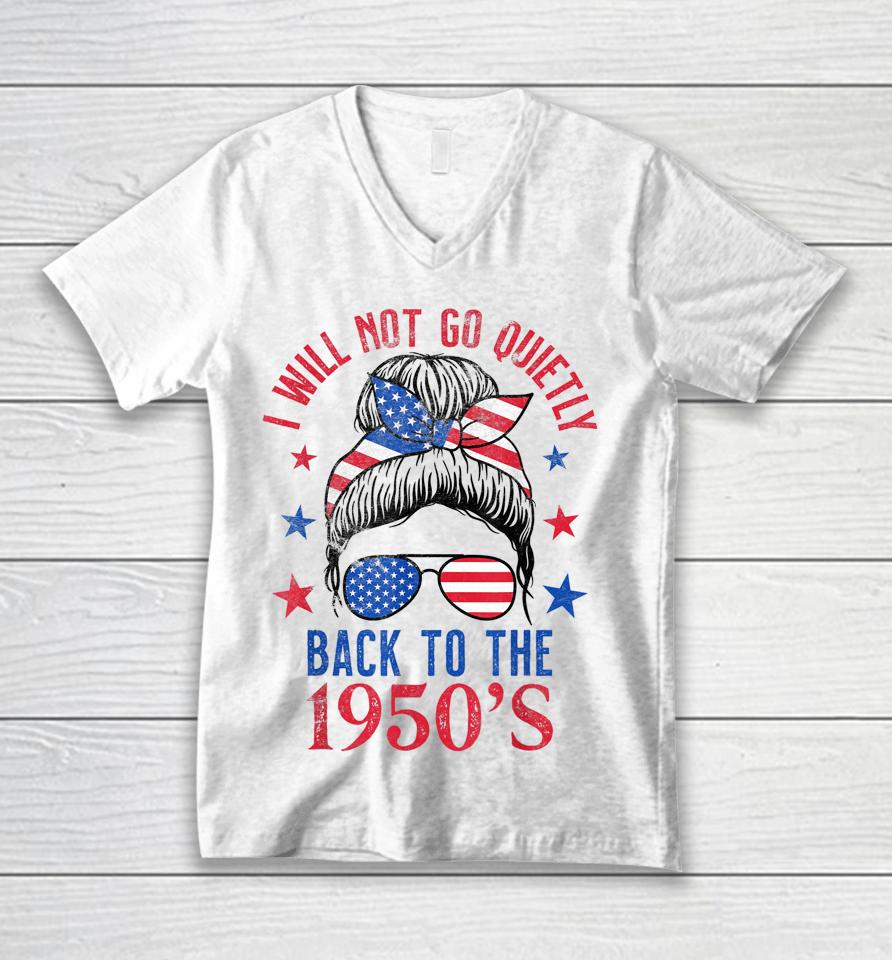I Will Not Go Quietly Back To The 1950S Women's Rights Unisex V-Neck T-Shirt