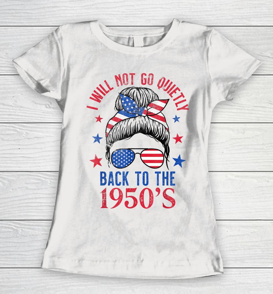 I Will Not Go Quietly Back To The 1950S Women's Rights Women T-Shirt