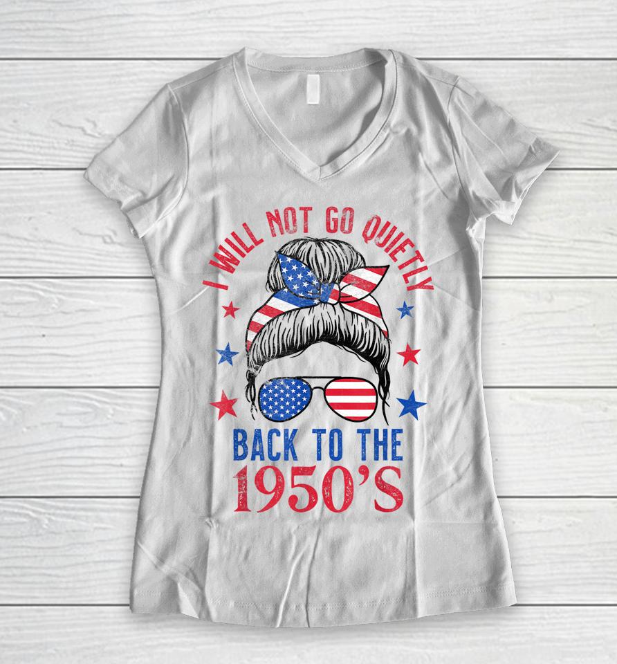 I Will Not Go Quietly Back To The 1950S Women's Rights Women V-Neck T-Shirt