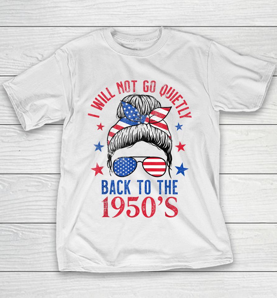 I Will Not Go Quietly Back To The 1950S Women's Rights Youth T-Shirt