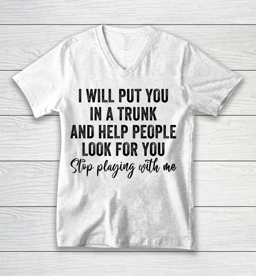 I Will Put You In A Trunk And Help People Look For You Unisex V-Neck T-Shirt