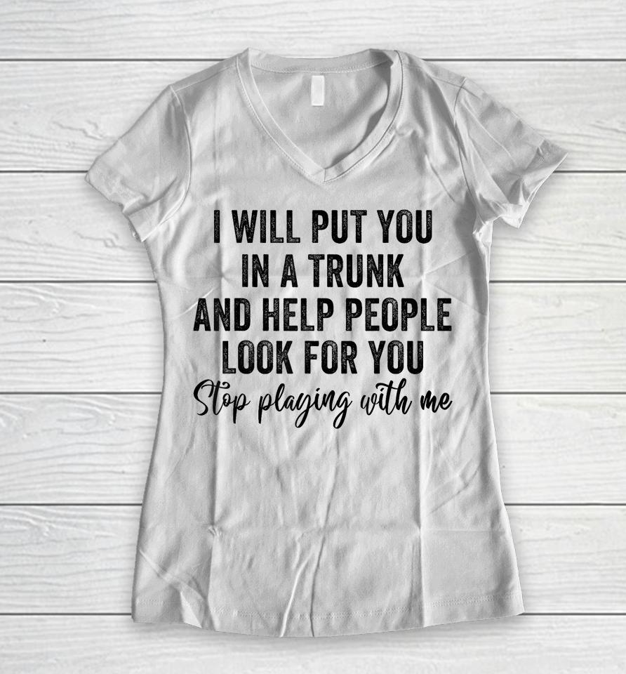 I Will Put You In A Trunk And Help People Look For You Women V-Neck T-Shirt