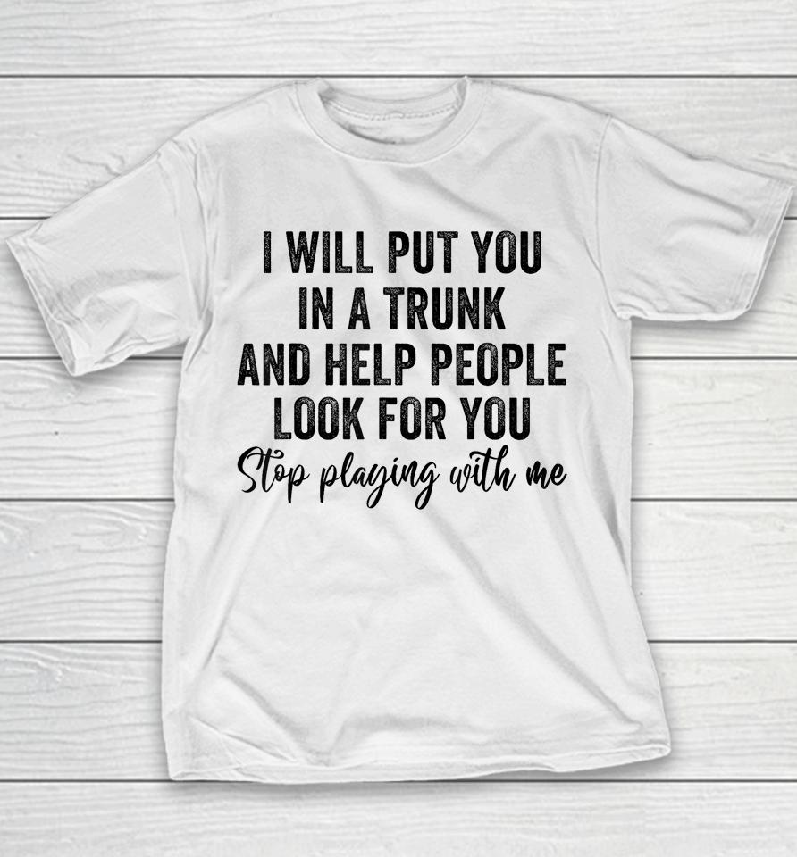 I Will Put You In A Trunk And Help People Look For You Youth T-Shirt