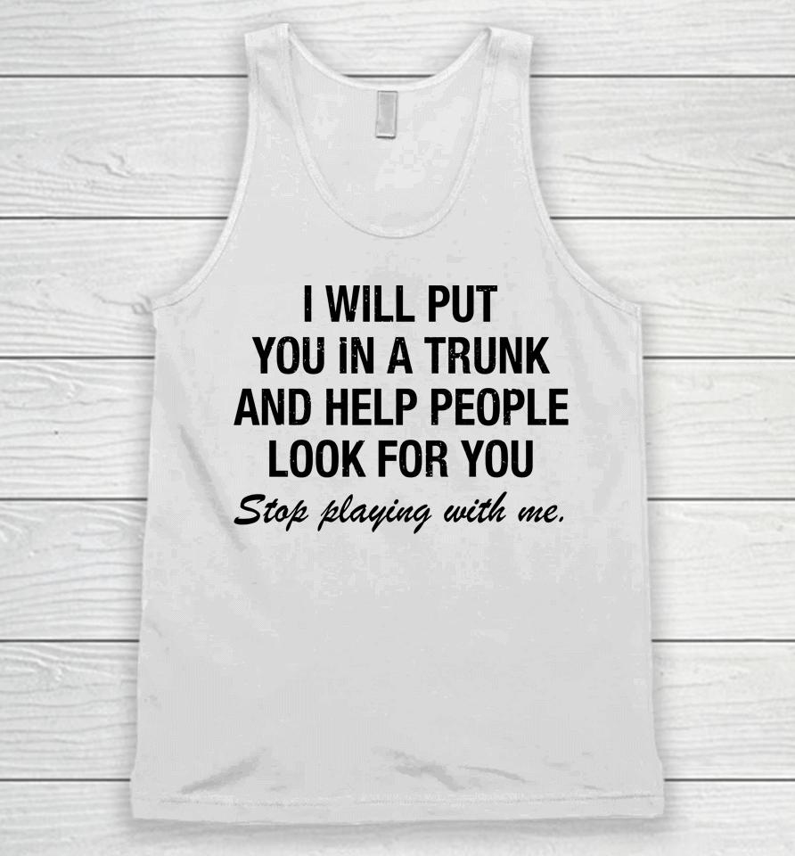 I Will Put You In A Trunk And Help People Look For You Unisex Tank Top