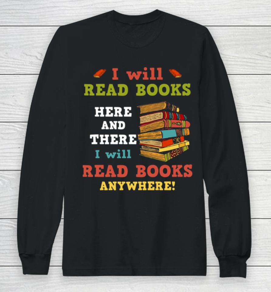 I Will Read Books Here And There I Will Read Books Anywhere Bookworm Long Sleeve T-Shirt