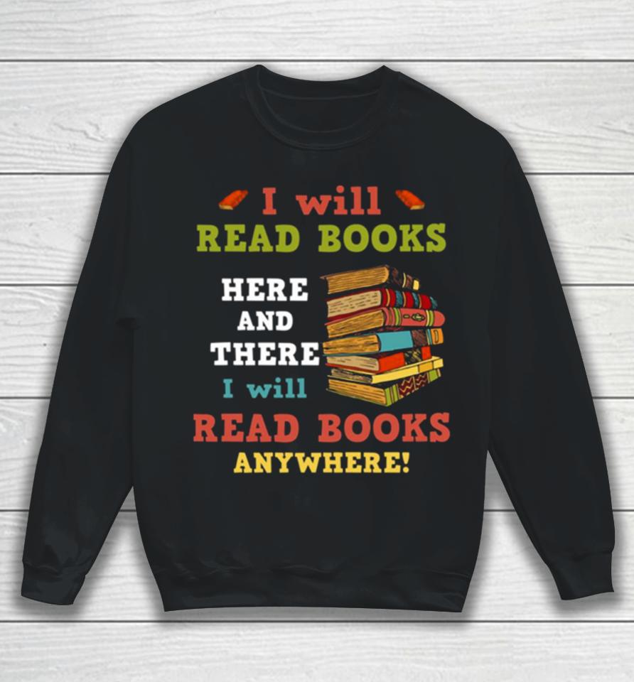 I Will Read Books Here And There I Will Read Books Anywhere Bookworm Sweatshirt