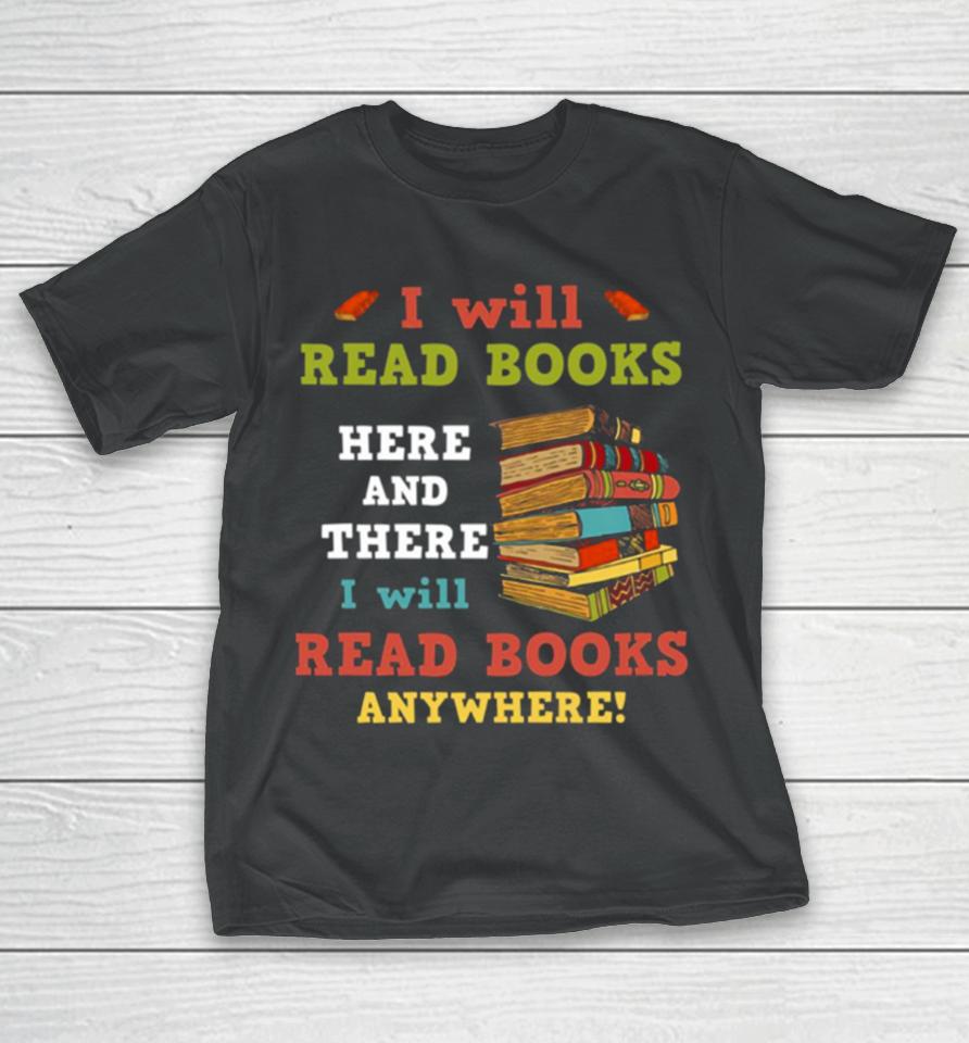 I Will Read Books Here And There I Will Read Books Anywhere Bookworm T-Shirt