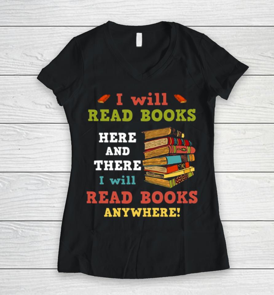 I Will Read Books Here And There I Will Read Books Anywhere Bookworm Women V-Neck T-Shirt