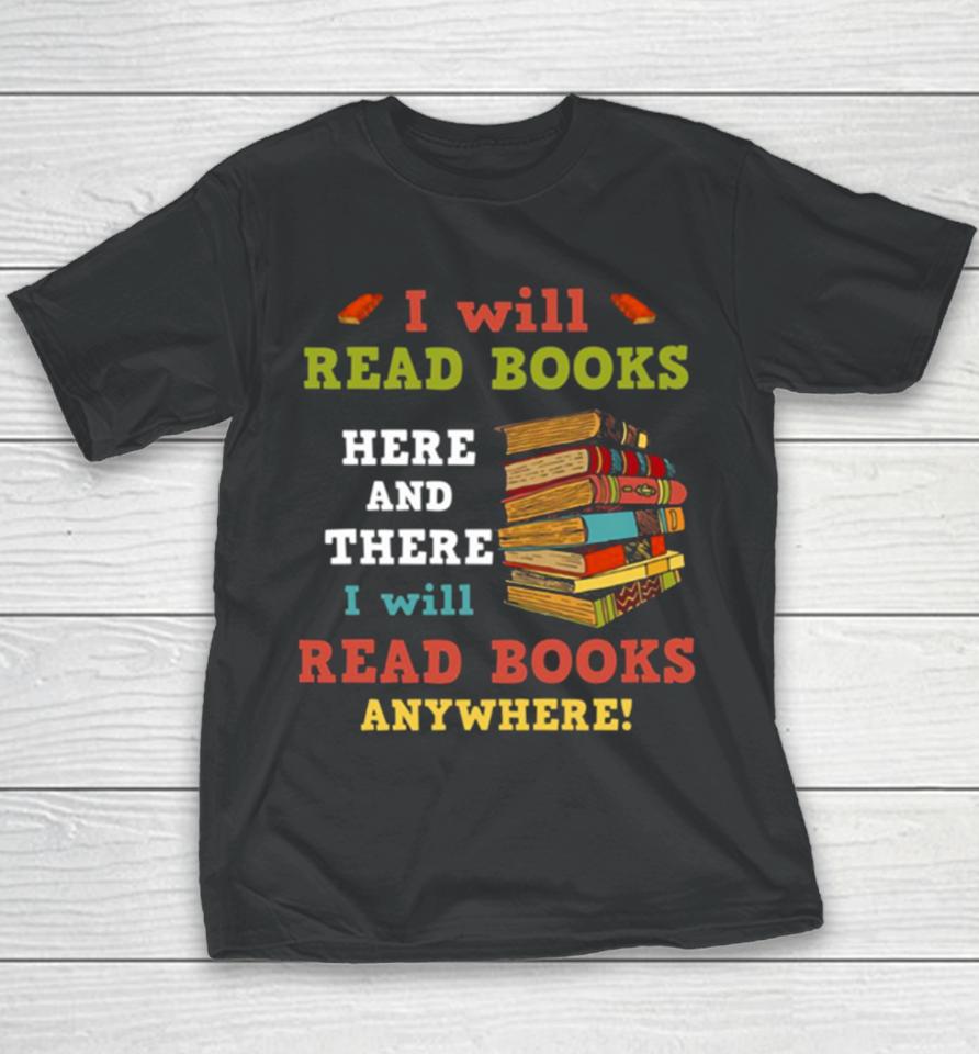 I Will Read Books Here And There I Will Read Books Anywhere Bookworm Youth T-Shirt