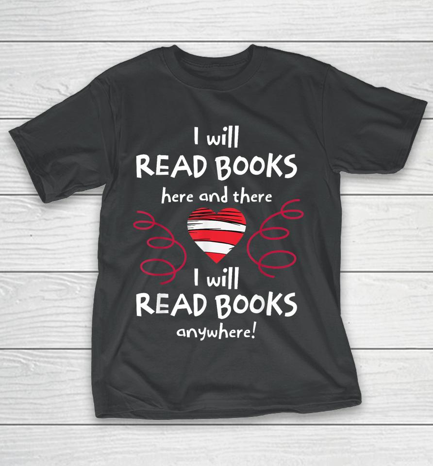 I Will Read Books Here And There I Will Read Books Anywhere T-Shirt