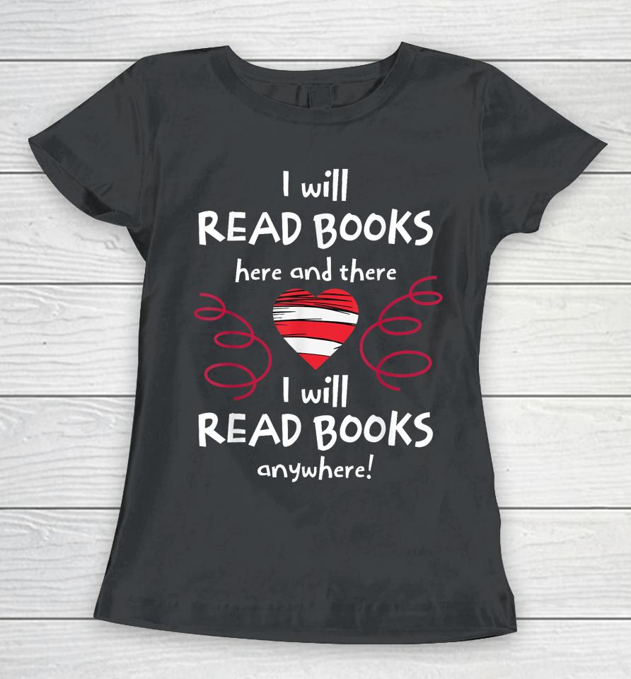 I Will Read Books Here And There I Will Read Books Anywhere Women T-Shirt