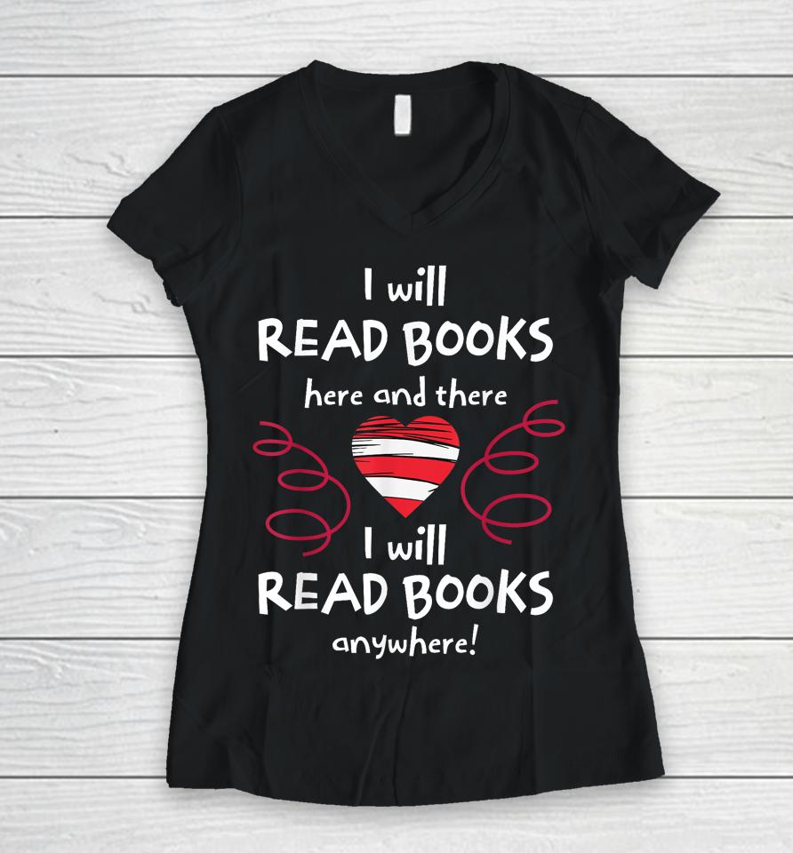 I Will Read Books Here And There I Will Read Books Anywhere Women V-Neck T-Shirt