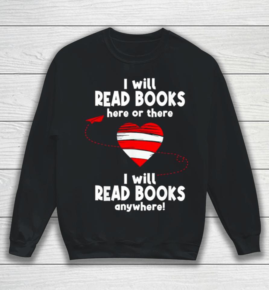 I Will Read Books Here And There I Will Read Books Anywhere Sweatshirt