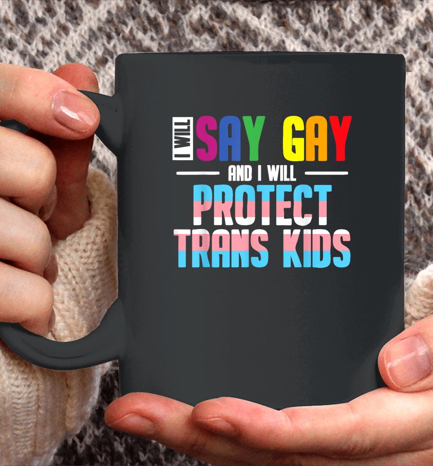 I Will Say Gay And I Will Protect Trans Kids Lgbt Pride Coffee Mug