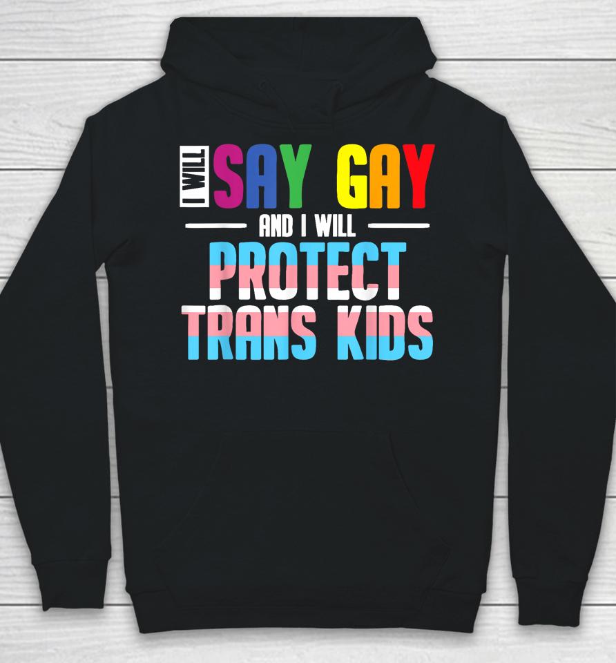 I Will Say Gay And I Will Protect Trans Kids Lgbt Pride Hoodie