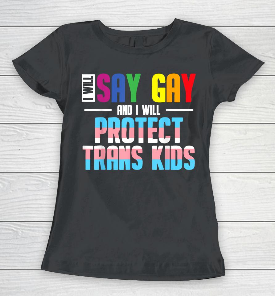 I Will Say Gay And I Will Protect Trans Kids Lgbt Pride Women T-Shirt