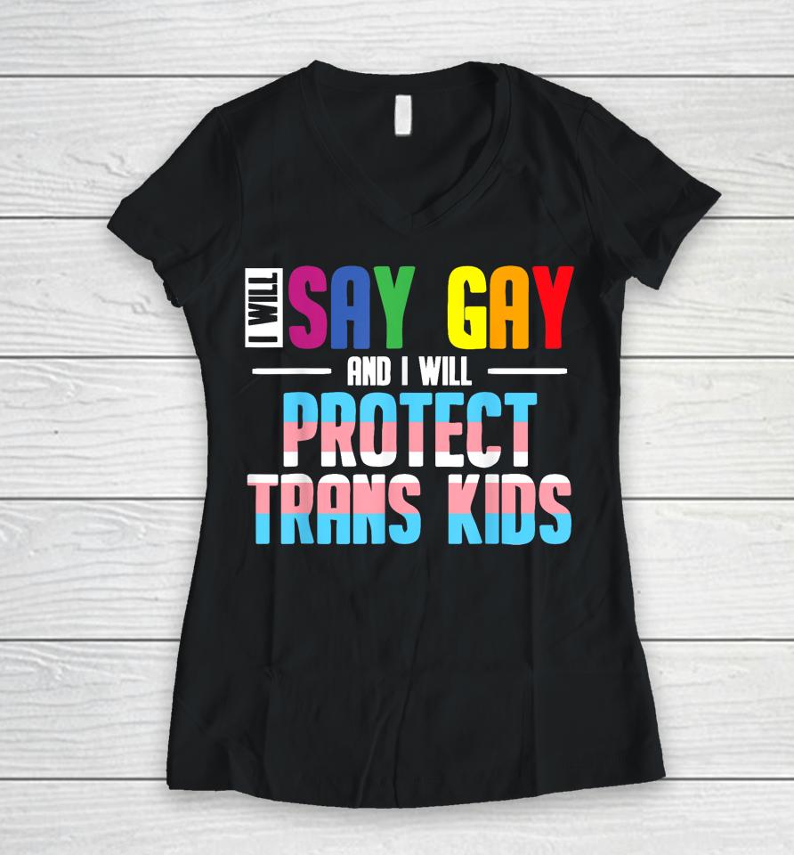 I Will Say Gay And I Will Protect Trans Kids Lgbt Pride Women V-Neck T-Shirt