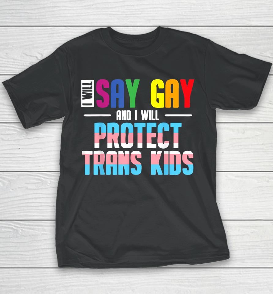 I Will Say Gay And I Will Protect Trans Kids Lgbt Pride Youth T-Shirt
