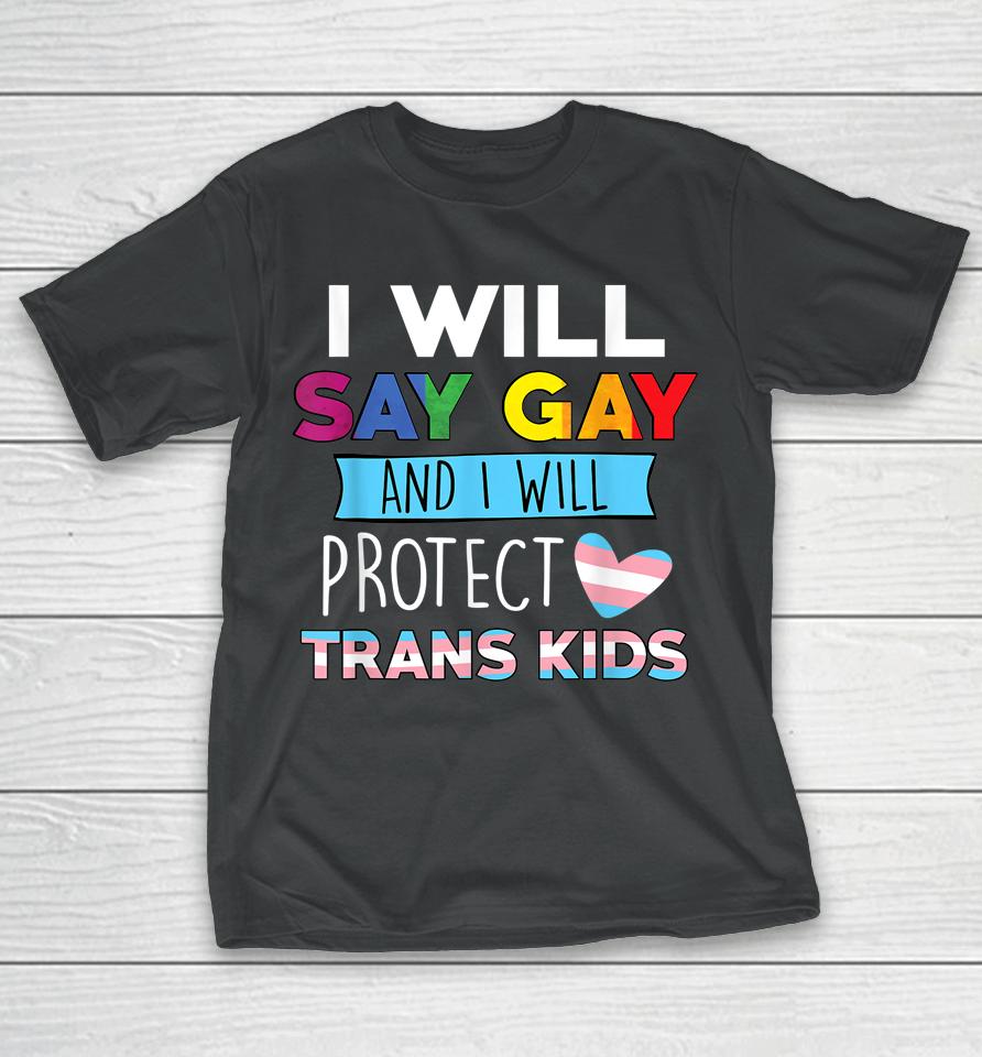 I Will Say Gay And I Will Protect Trans Kids Lgbtq Pride T-Shirt