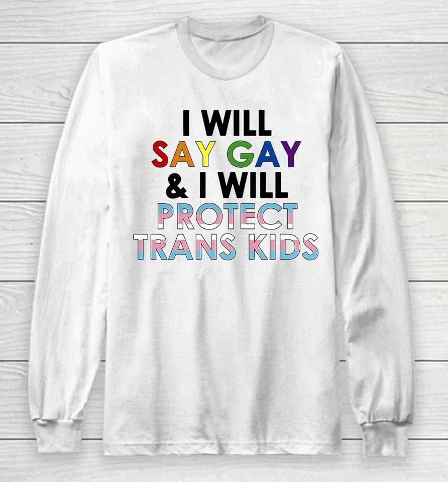 I Will Say Gay And I Will Protect Trans Kids Lgbtq Pride Long Sleeve T-Shirt