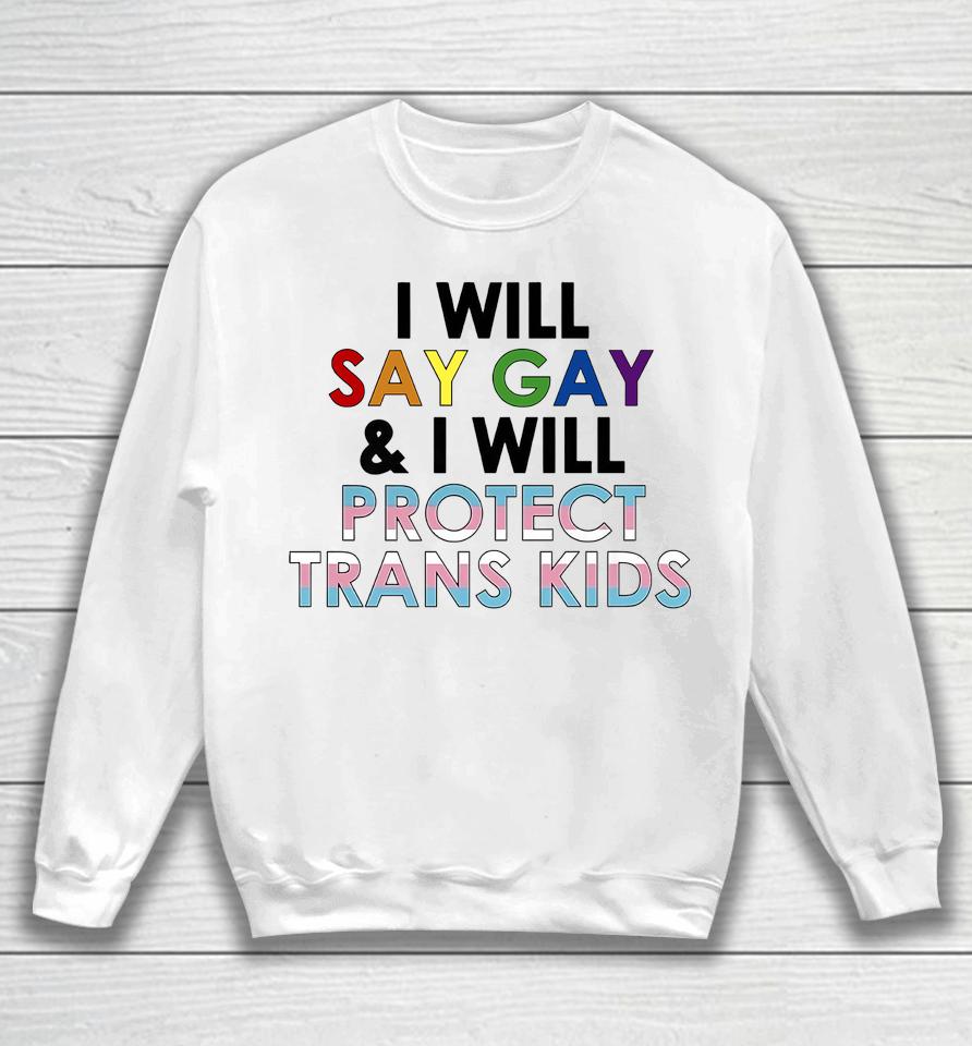 I Will Say Gay And I Will Protect Trans Kids Lgbtq Pride Sweatshirt