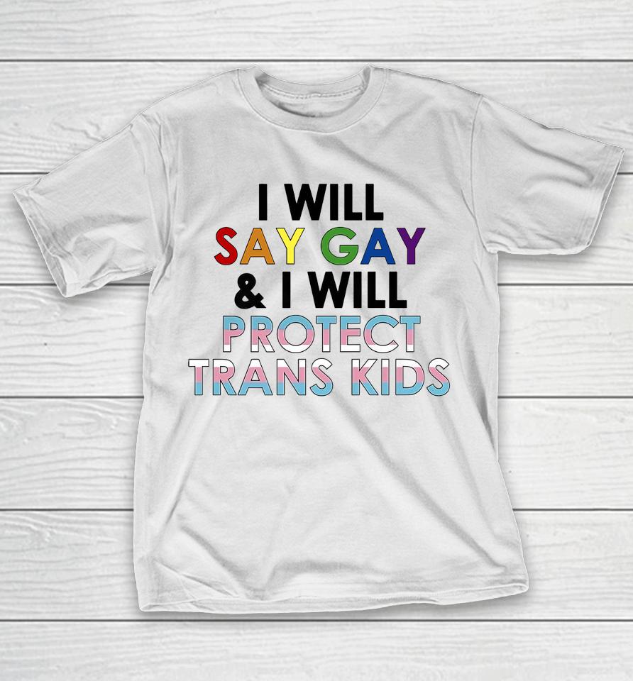 I Will Say Gay And I Will Protect Trans Kids Lgbtq Pride T-Shirt