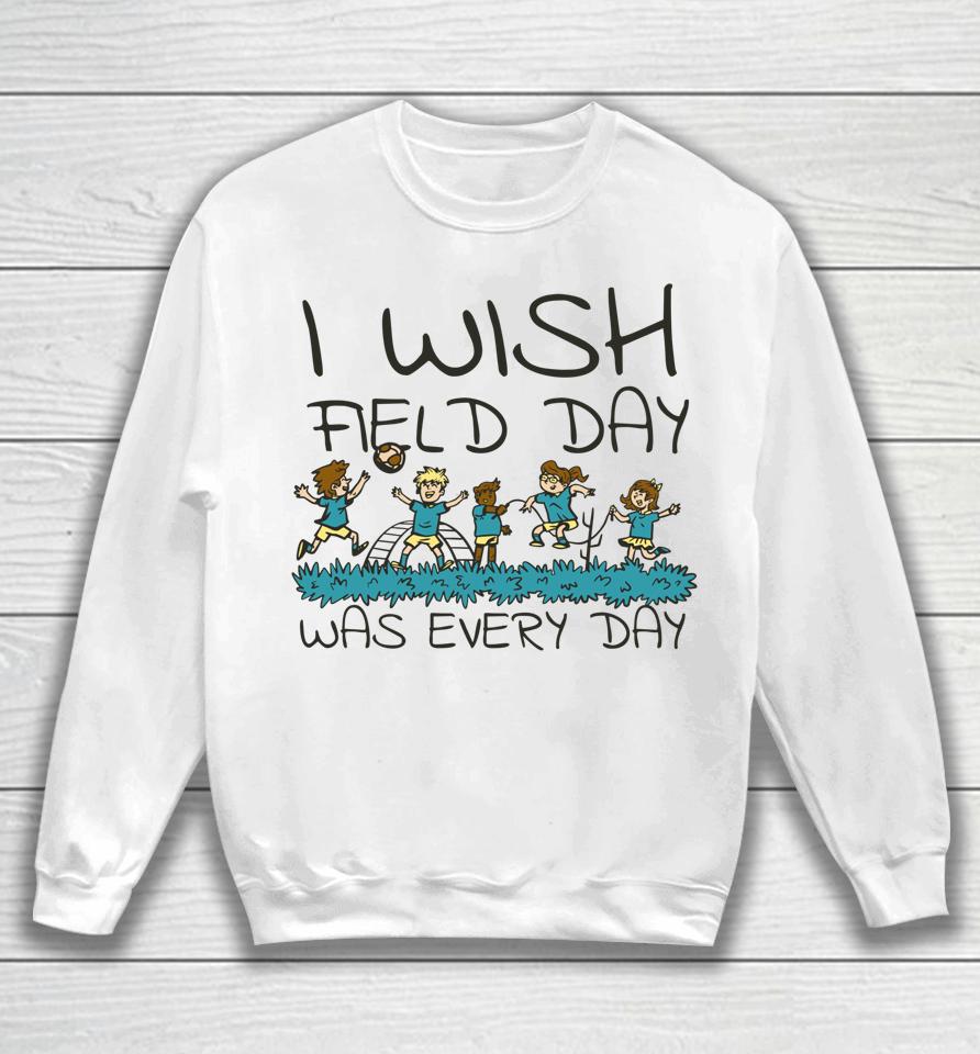 I Wish Field Day Was Every Day Sweatshirt