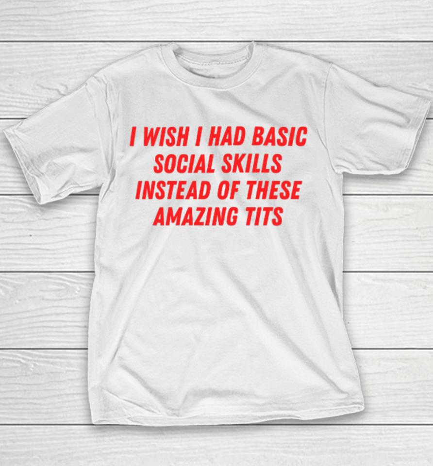 I Wish I Had Basic Social Skills Instead Of These Amazing Tits Youth T-Shirt