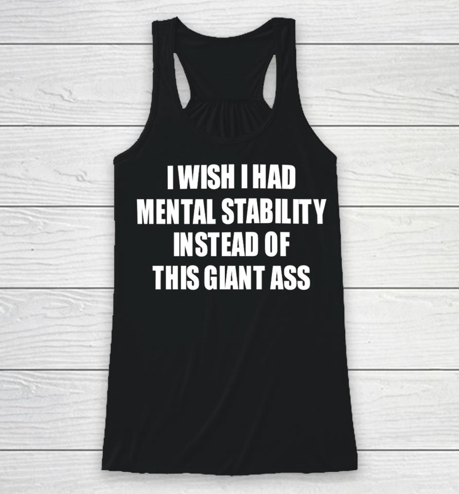 I Wish I Had Mental Stability Instead Of This Giant Ass Racerback Tank