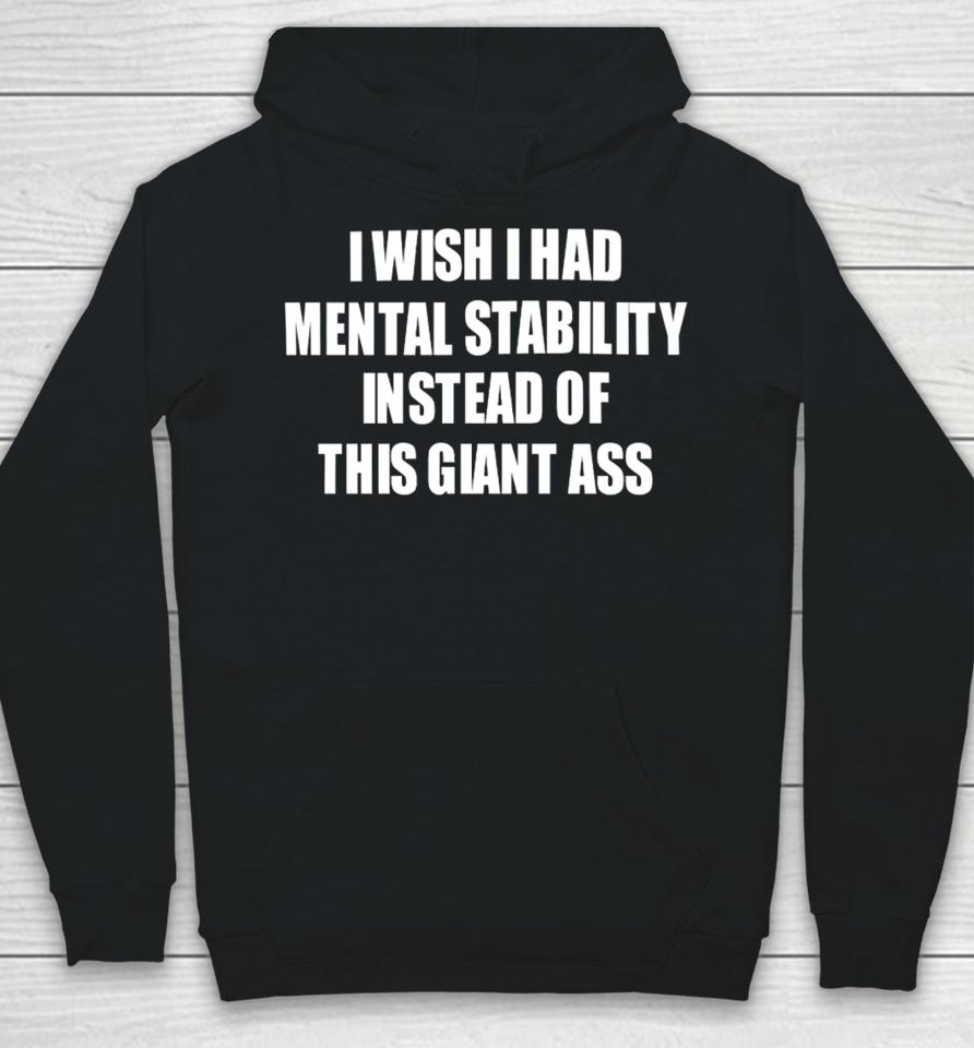 I Wish I Had Mental Stability Instead Of This Giant Ass Hoodie