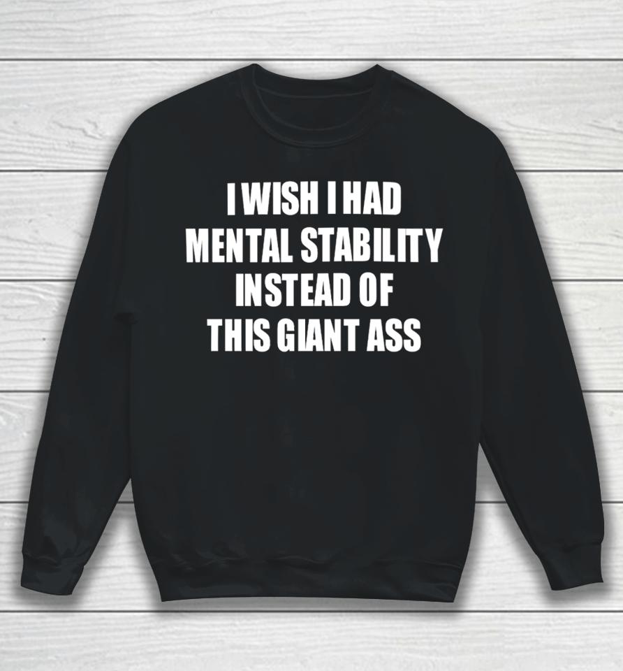 I Wish I Had Mental Stability Instead Of This Giant Ass Sweatshirt