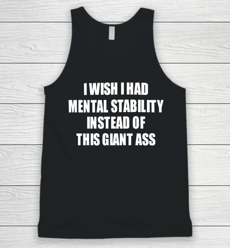 I Wish I Had Mental Stability Instead Of This Giant Ass Unisex Tank Top
