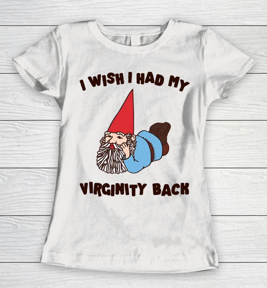 I Wish I Had My Virginity Back Women T-Shirt