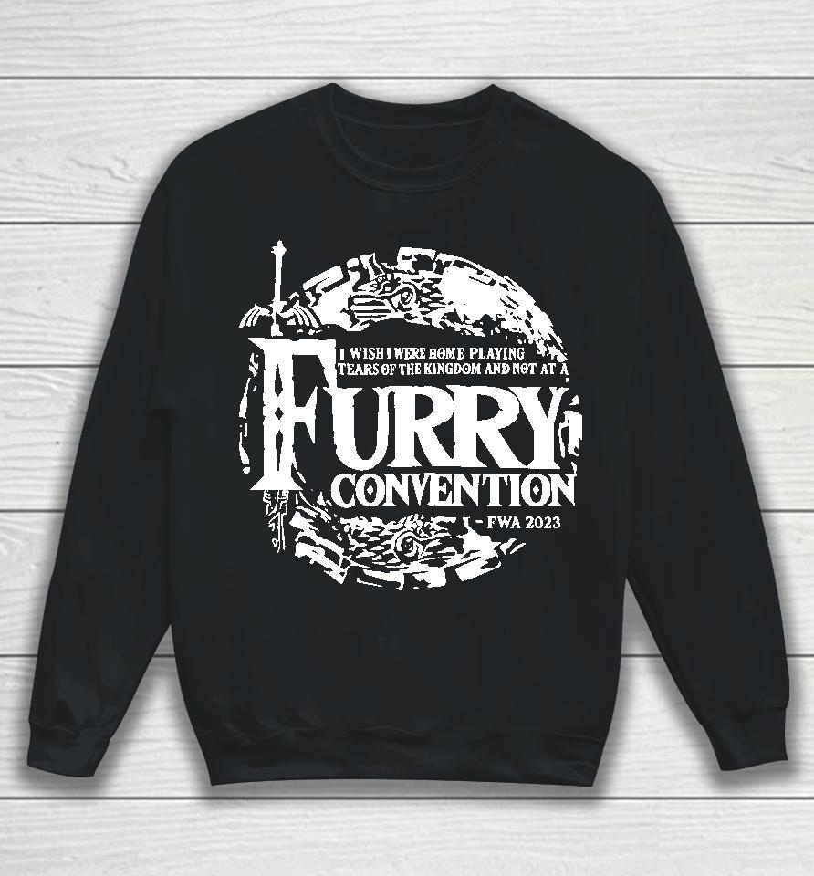 I Wish I Were Home Playing Tears Of The Kingdom And Not At A Furry Convention Fwa 2023 Sweatshirt