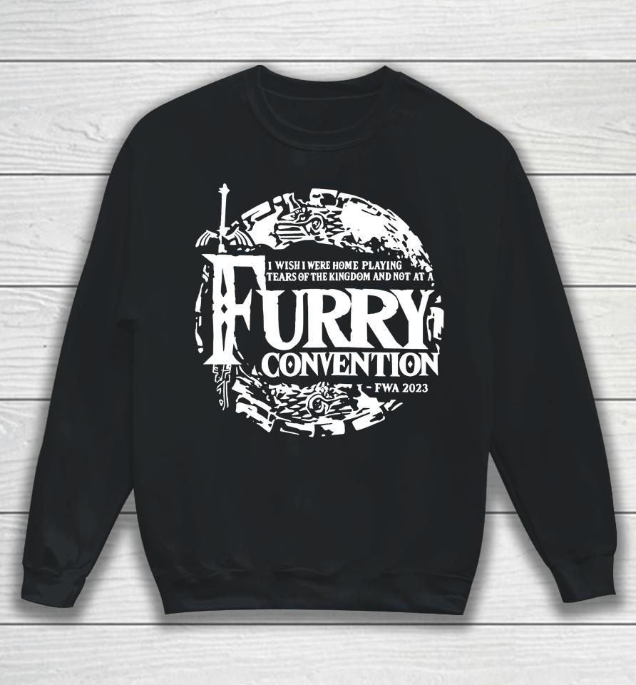 I Wish I Were Home Playing Tears Of The Kingdom And Not At A Furry Convention Fwa 2023 Sweatshirt