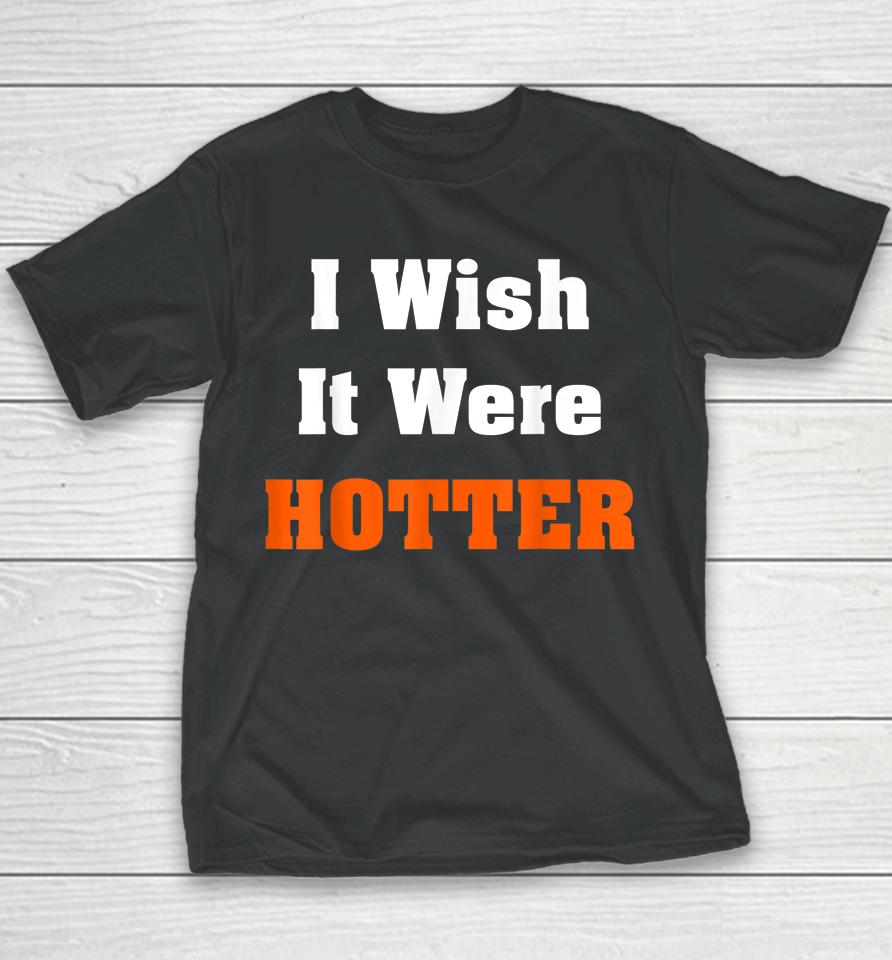 I Wish It Were Hotter Youth T-Shirt