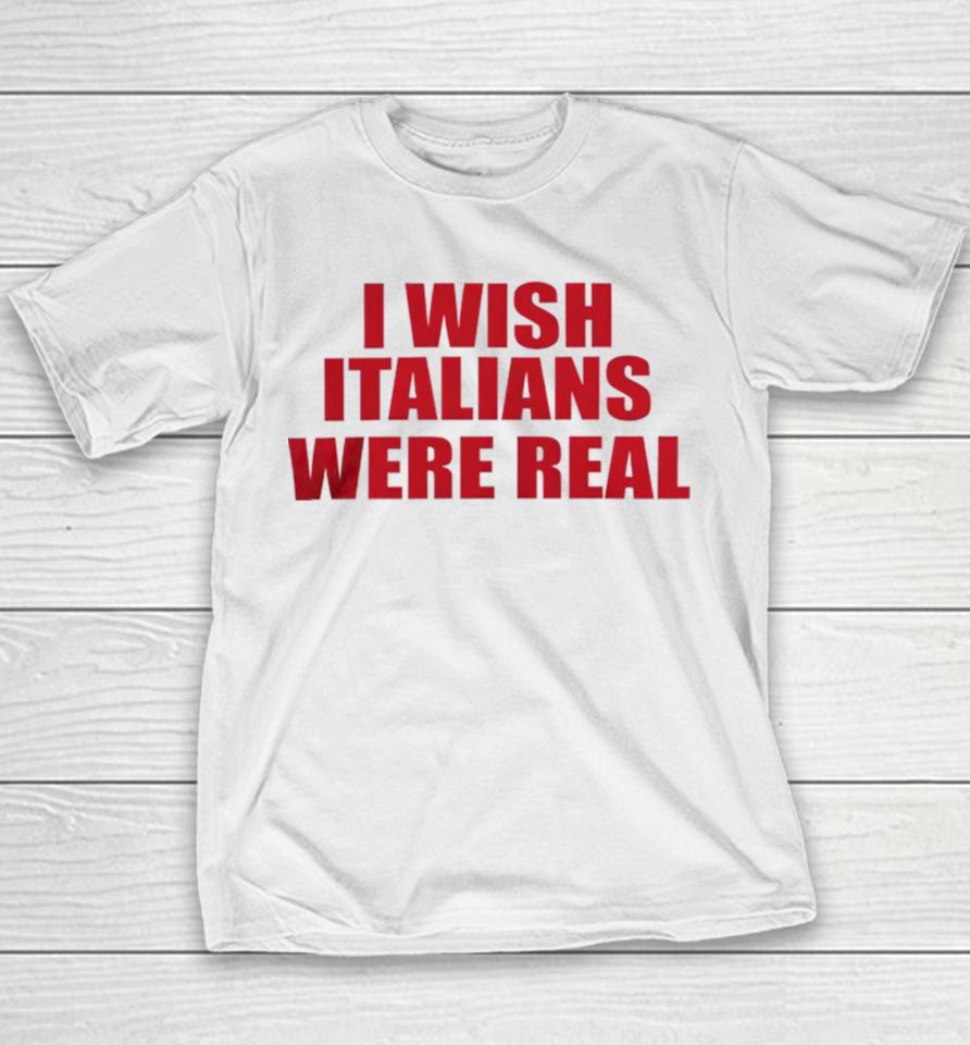 I Wish Italians Were Real Youth T-Shirt
