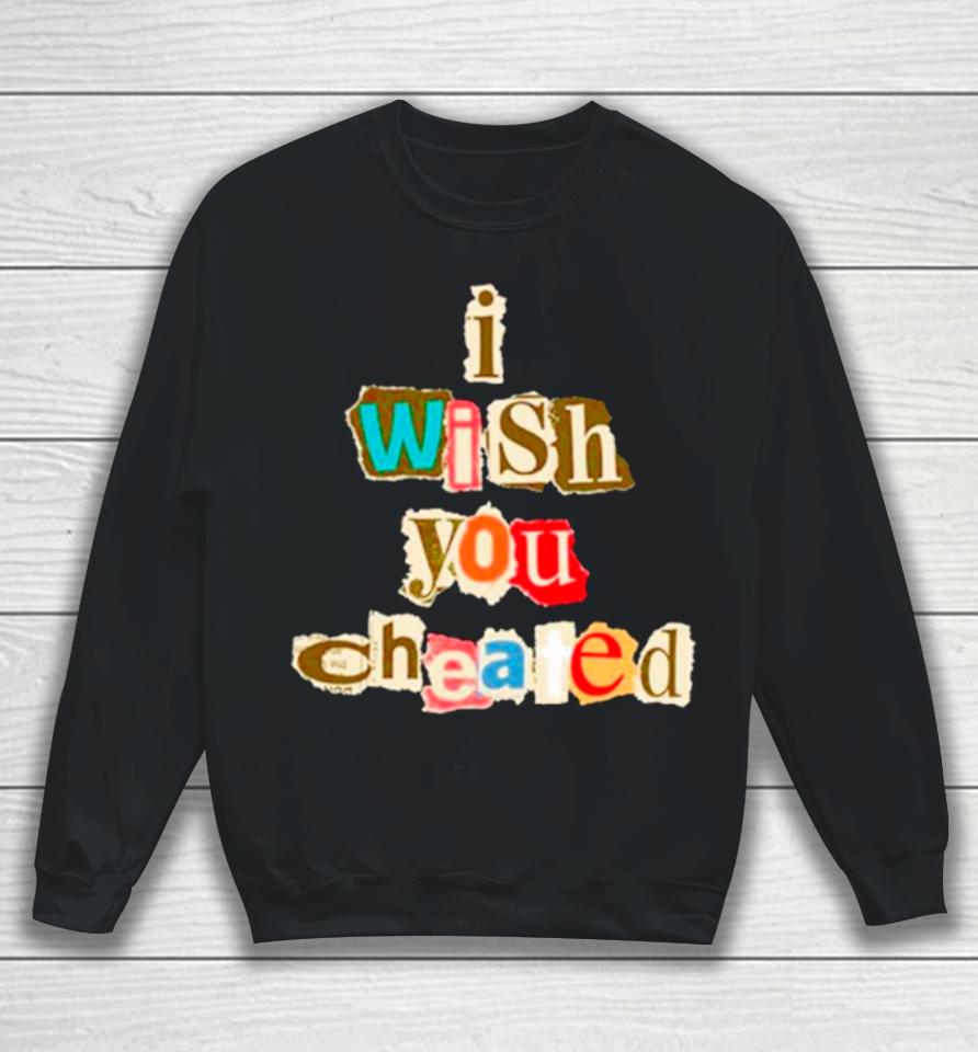 I Wish You Cheated Sweatshirt