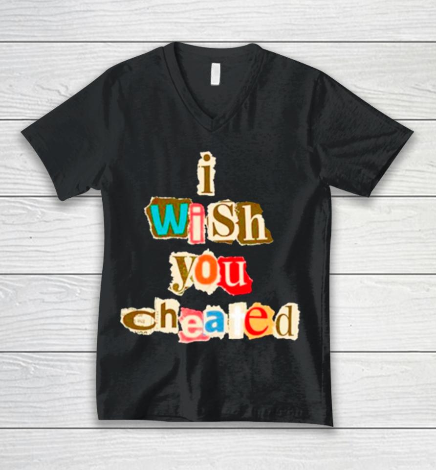 I Wish You Cheated Unisex V-Neck T-Shirt