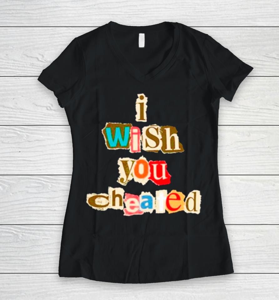 I Wish You Cheated Women V-Neck T-Shirt