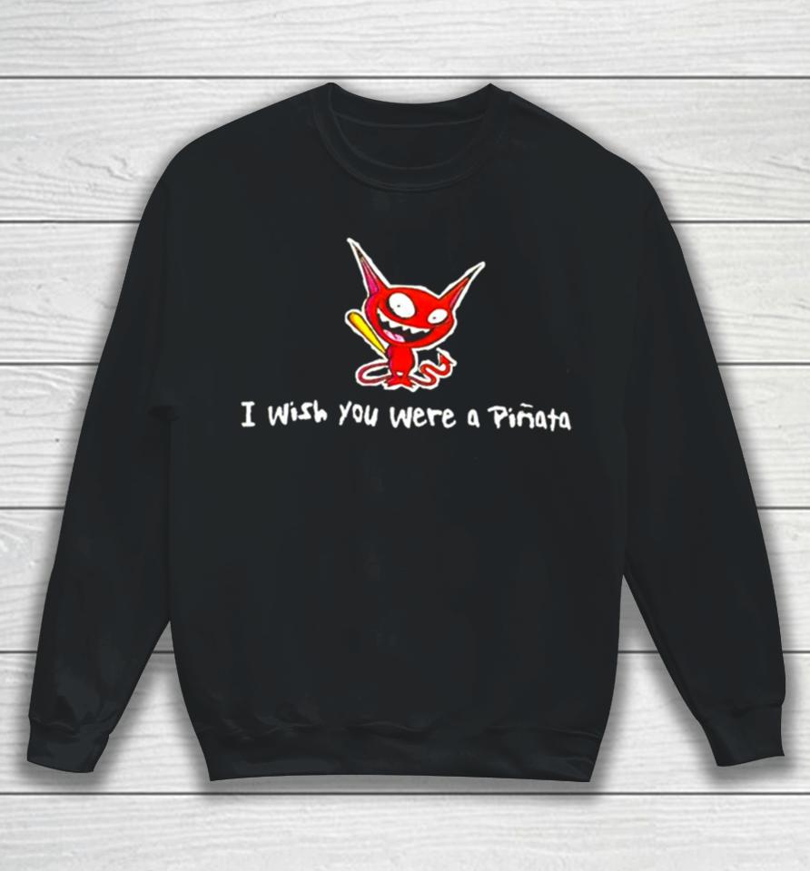 I Wish You Were A Pinata Sweatshirt