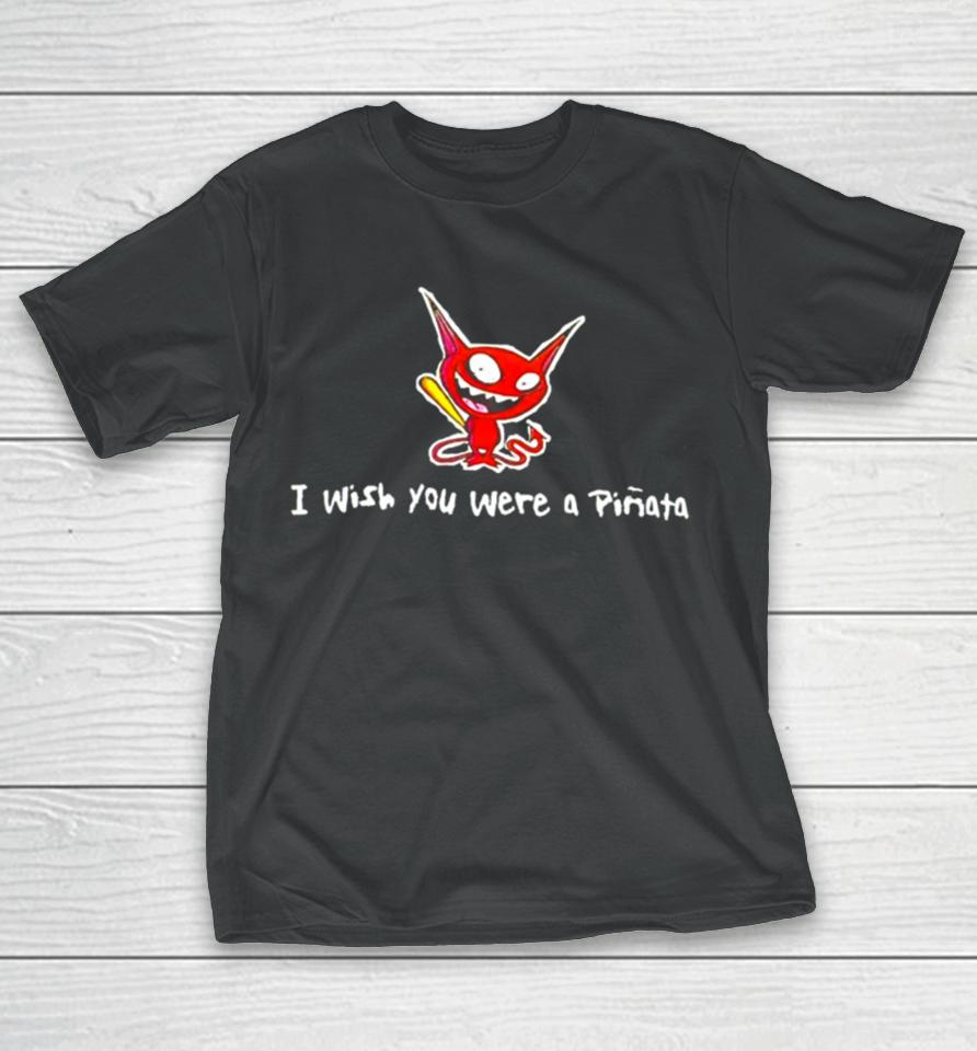 I Wish You Were A Pinata T-Shirt