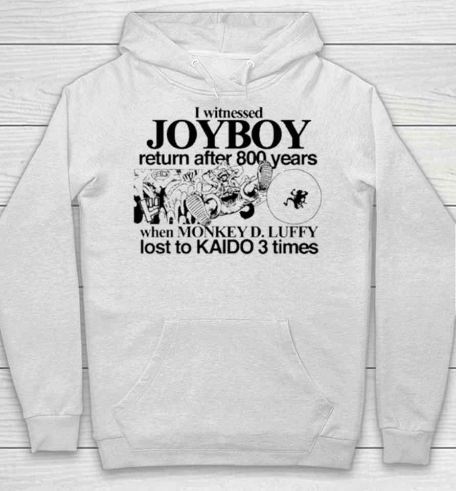 I Witnessed Joyboy Return After 800 Years When Monkey D. Luffy Lost To Kaido 3 Times Hoodie