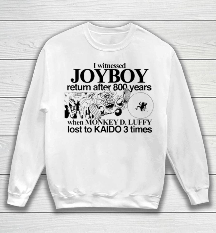 I Witnessed Joyboy Return After 800 Years When Monkey D. Luffy Lost To Kaido 3 Times Sweatshirt