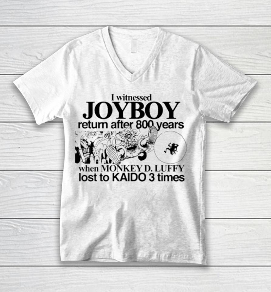 I Witnessed Joyboy Return After 800 Years When Monkey D. Luffy Lost To Kaido 3 Times Unisex V-Neck T-Shirt