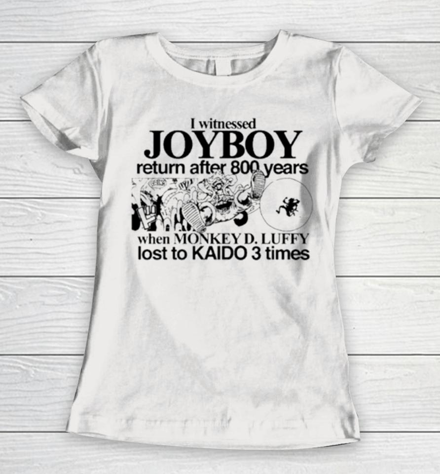 I Witnessed Joyboy Return After 800 Years When Monkey D. Luffy Lost To Kaido 3 Times Women T-Shirt